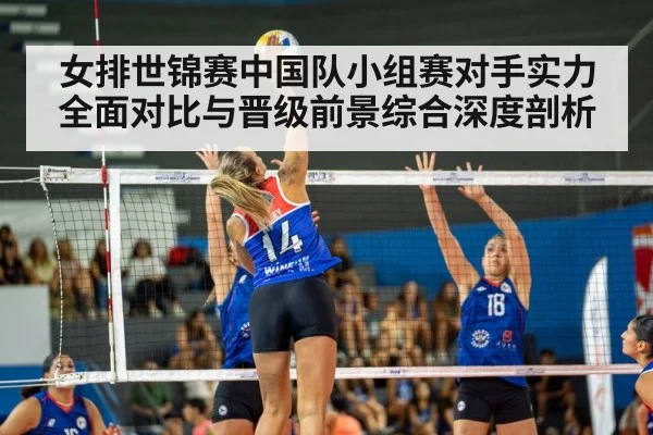 女排世锦赛中国队小组赛对手实力全面对比与晋级前景综合深度剖析