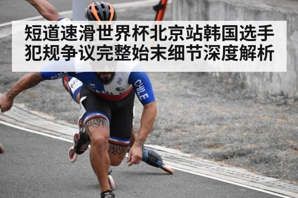 短道速滑世界杯北京站韩国选手犯规争议完整始末细节深度解析